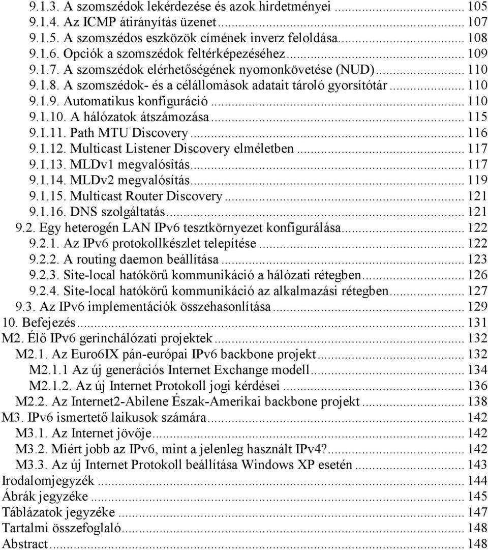 .. 110 9.1.10. A hálózatok átszámozása... 115 9.1.11. Path MTU Discovery... 116 9.1.12. Multicast Listener Discovery elméletben... 117 9.1.13. MLDv1 megvalósítás... 117 9.1.14. MLDv2 megvalósítás.