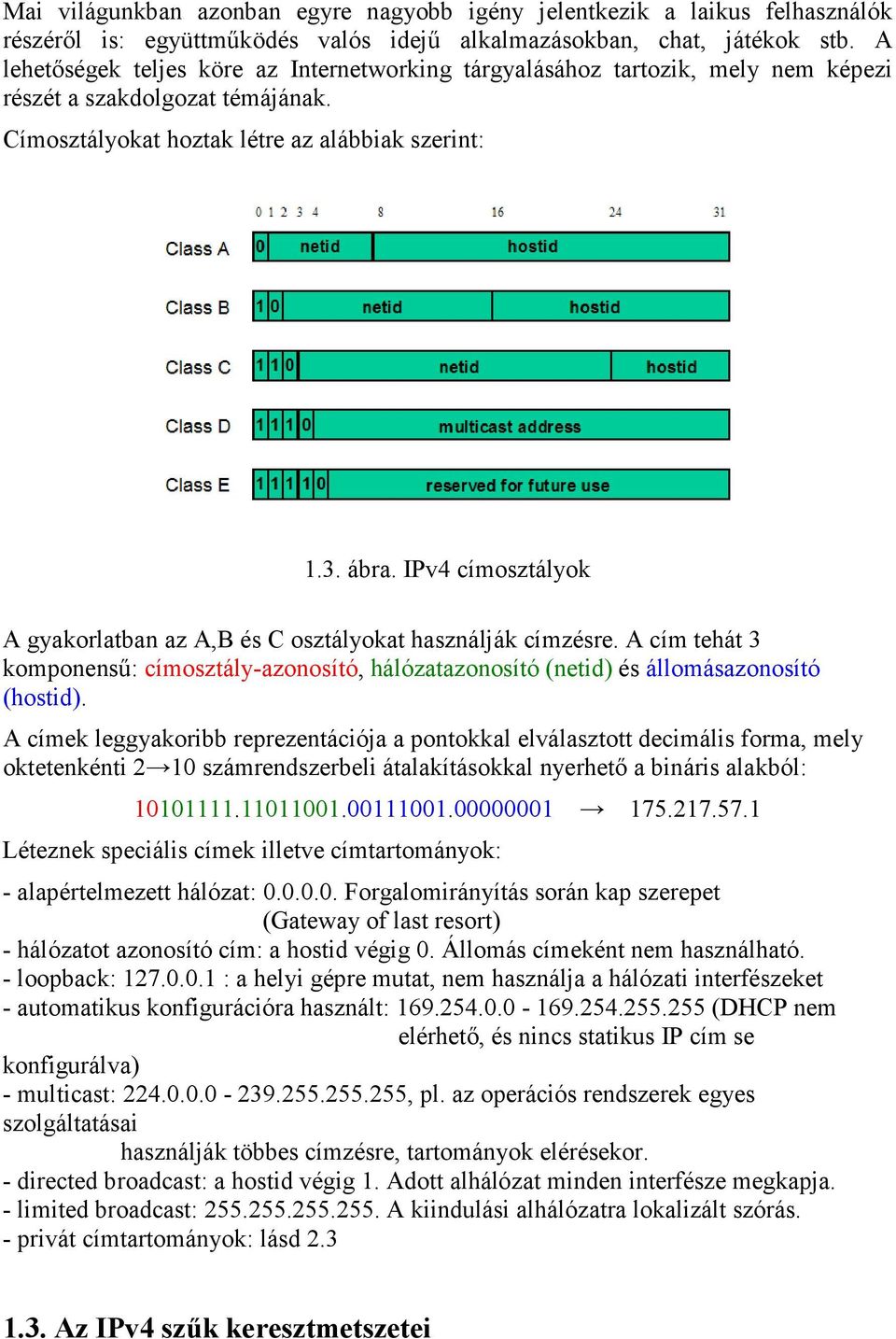 IPv4 címosztályok A gyakorlatban az A,B és C osztályokat használják címzésre. A cím tehát 3 komponensű: címosztály-azonosító, hálózatazonosító (netid) és állomásazonosító (hostid).