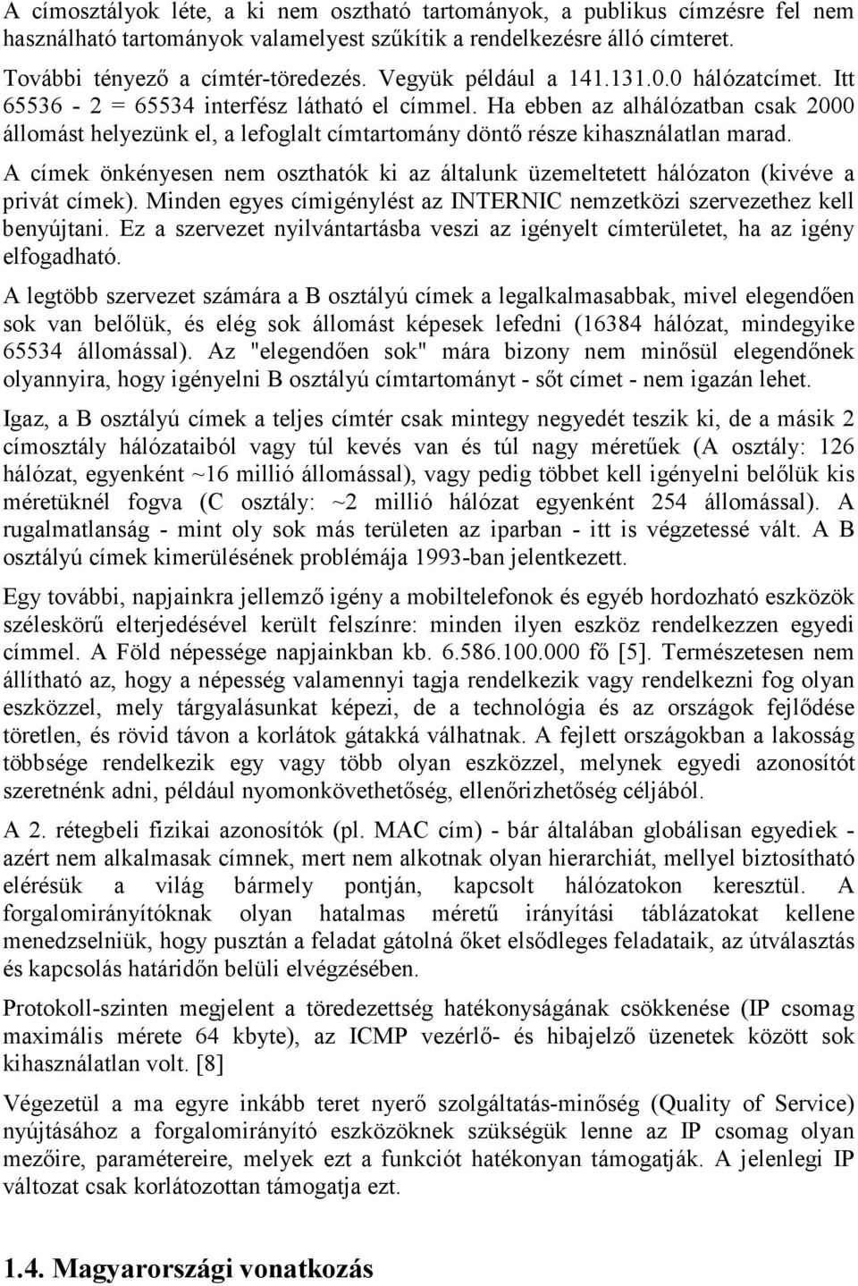 Ha ebben az alhálózatban csak 2000 állomást helyezünk el, a lefoglalt címtartomány döntő része kihasználatlan marad.