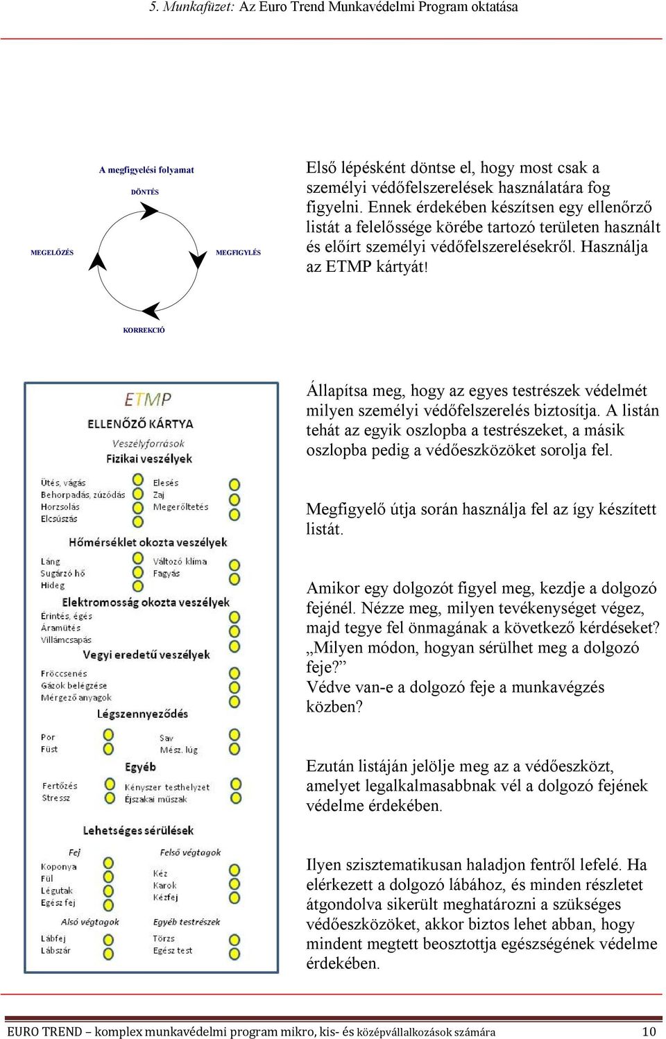 KORREKCIÓ Állapítsa meg, hogy az egyes testrészek védelmét milyen személyi védőfelszerelés biztosítja.