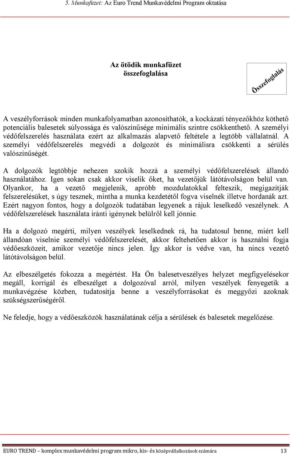 A személyi védőfelszerelés megvédi a dolgozót és minimálisra csökkenti a sérülés valószínűségét. A dolgozók legtöbbje nehezen szokik hozzá a személyi védőfelszerelések állandó használatához.