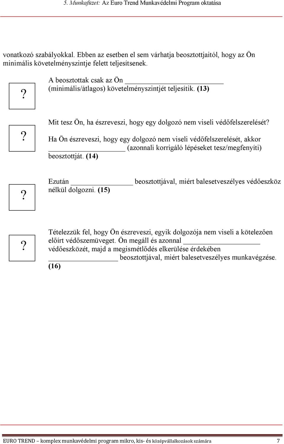 (13) Mit tesz Ön, ha észreveszi, hogy egy dolgozó nem viseli védőfelszerelését Ha Ön észreveszi, hogy egy dolgozó nem viseli védőfelszerelését, akkor (azonnali korrigáló lépéseket tesz/megfenyíti)