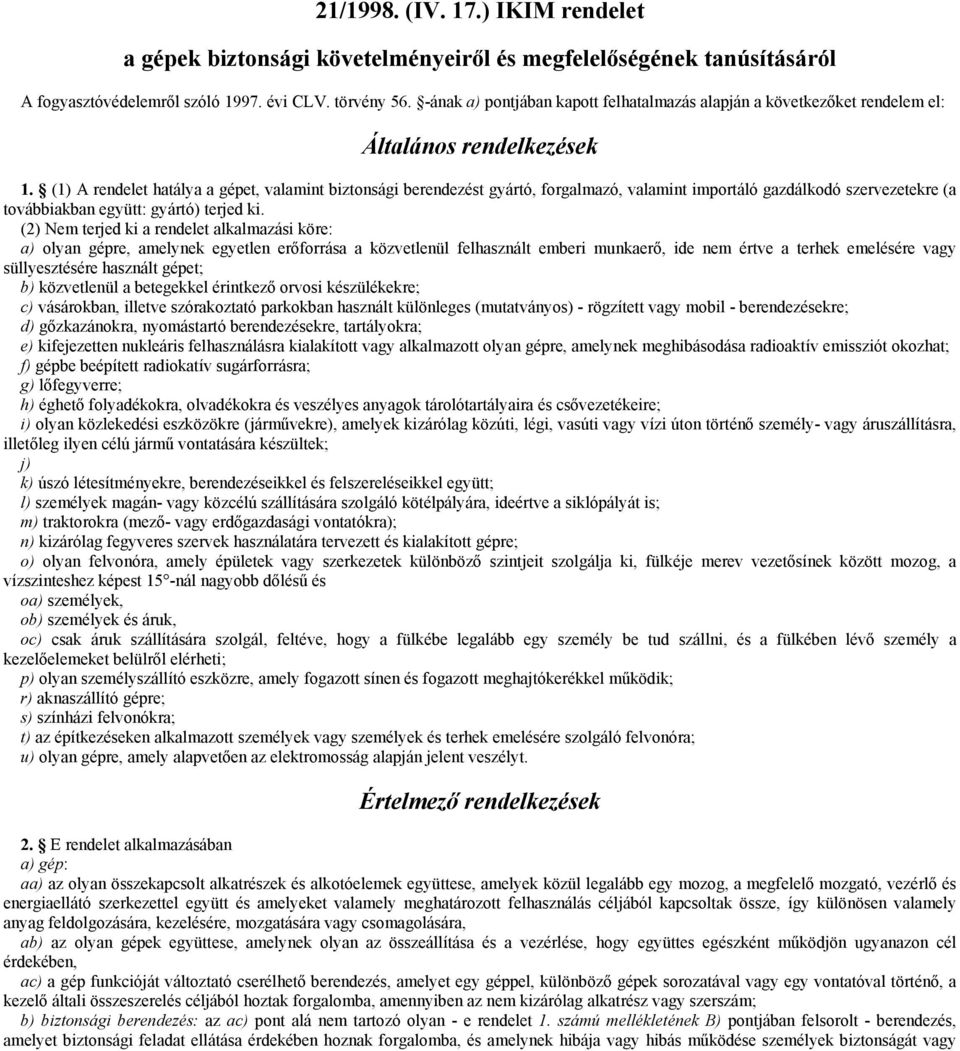 (1) A rendelet hatálya a gépet, valamint biztonsági berendezést gyártó, forgalmazó, valamint importáló gazdálkodó szervezetekre (a továbbiakban együtt: gyártó) terjed ki.