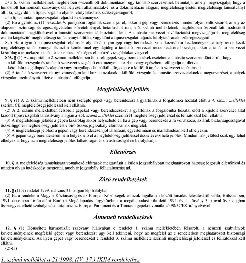 dokumentáció alapján, megfelelőség esetén megfelelőségi tanúsítványt állít ki, vagy dönt a típusvizsgálati eljárás lefolytatásának szükségességéről; c) a típusmintán típusvizsgálati eljárást