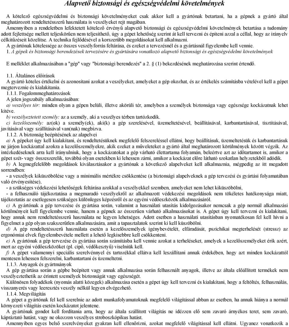 Amennyiben a rendeletben lefektetett kötelező érvényű alapvető biztonsági és egészségvédelmi követelmények betartása a tudomány adott fejlettsége mellett teljeskörűen nem teljesíthető, úgy a gépet