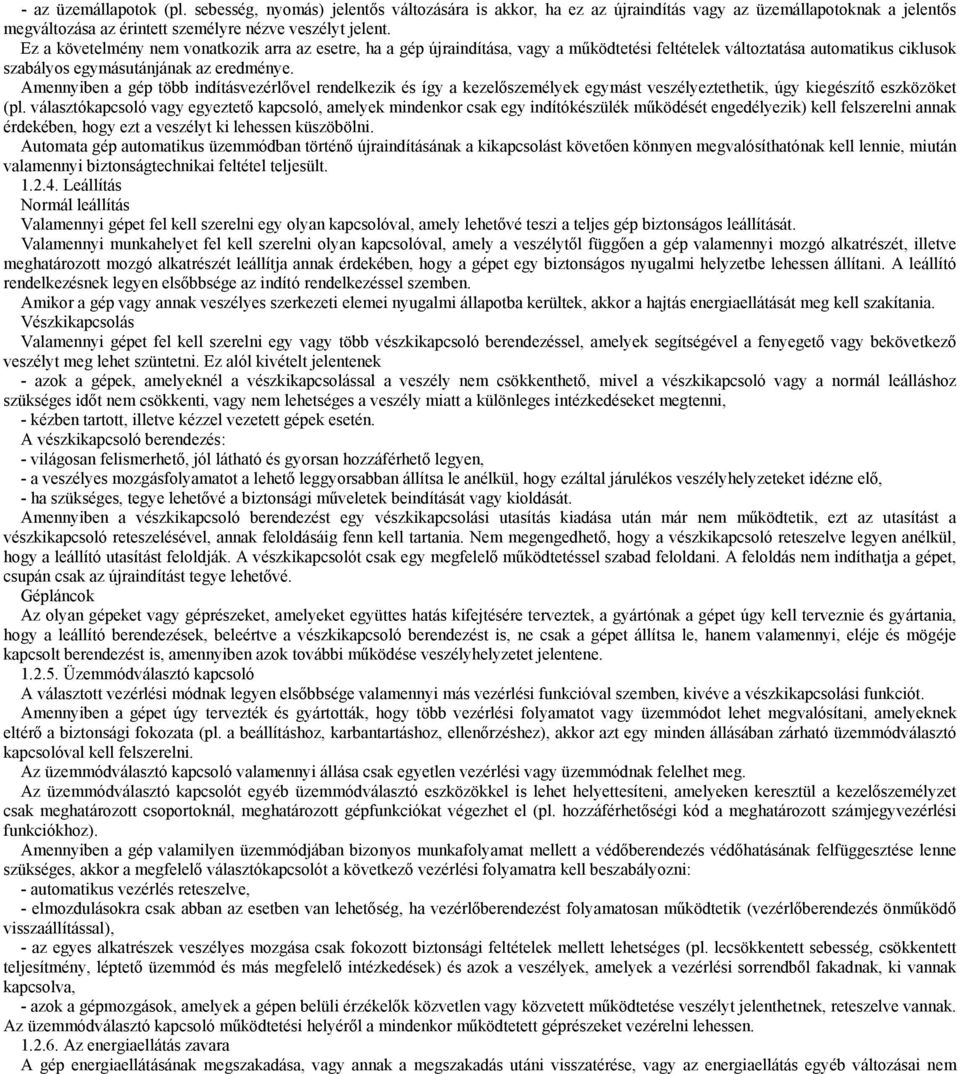 Amennyiben a gép több indításvezérlővel rendelkezik és így a kezelőszemélyek egymást veszélyeztethetik, úgy kiegészítő eszközöket (pl.