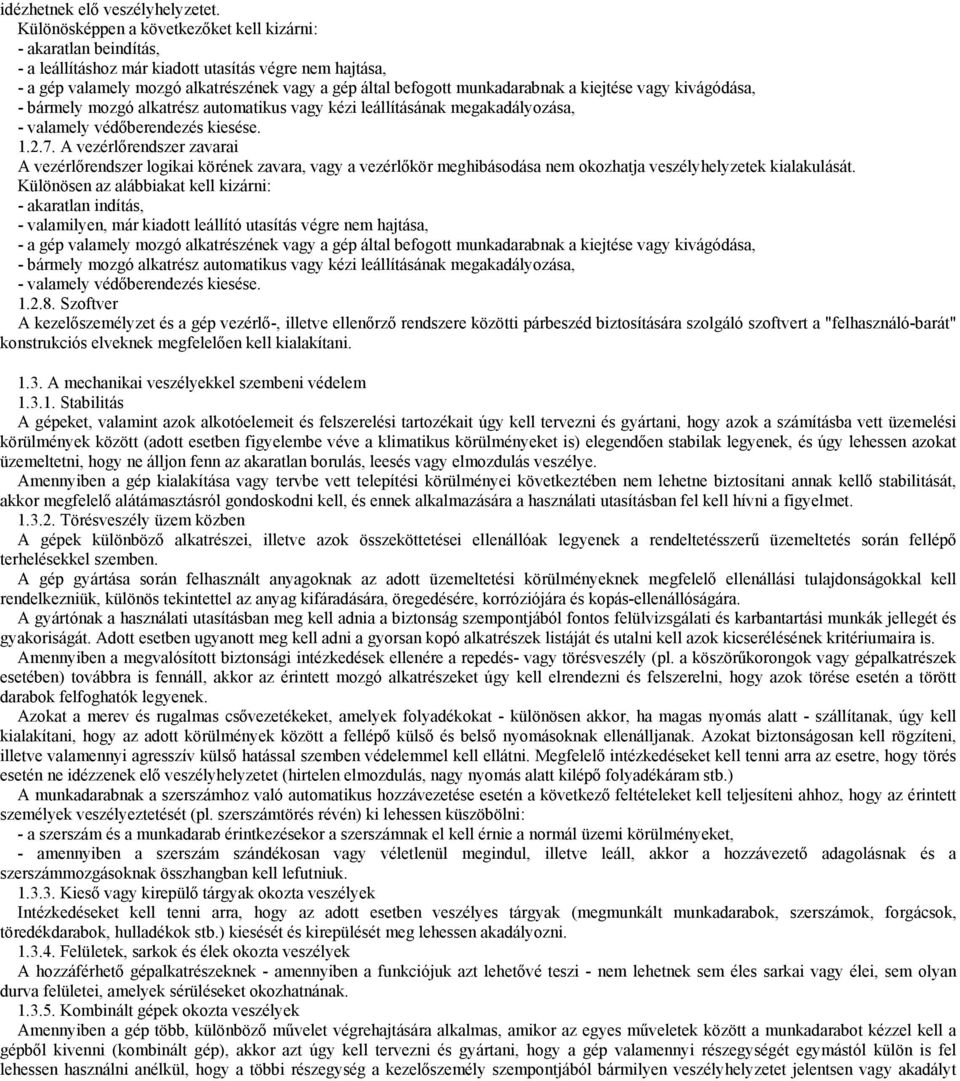 a kiejtése vagy kivágódása, - bármely mozgó alkatrész automatikus vagy kézi leállításának megakadályozása, - valamely védőberendezés kiesése. 1.2.7.