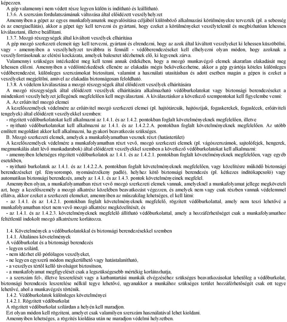 a sebesség és az energiaellátás), akkor a gépet úgy kell tervezni és gyártani, hogy ezeket a körülményeket veszélytelenül és megbízhatóan lehessen kiválasztani, illetve beállítani. 1.3.7.