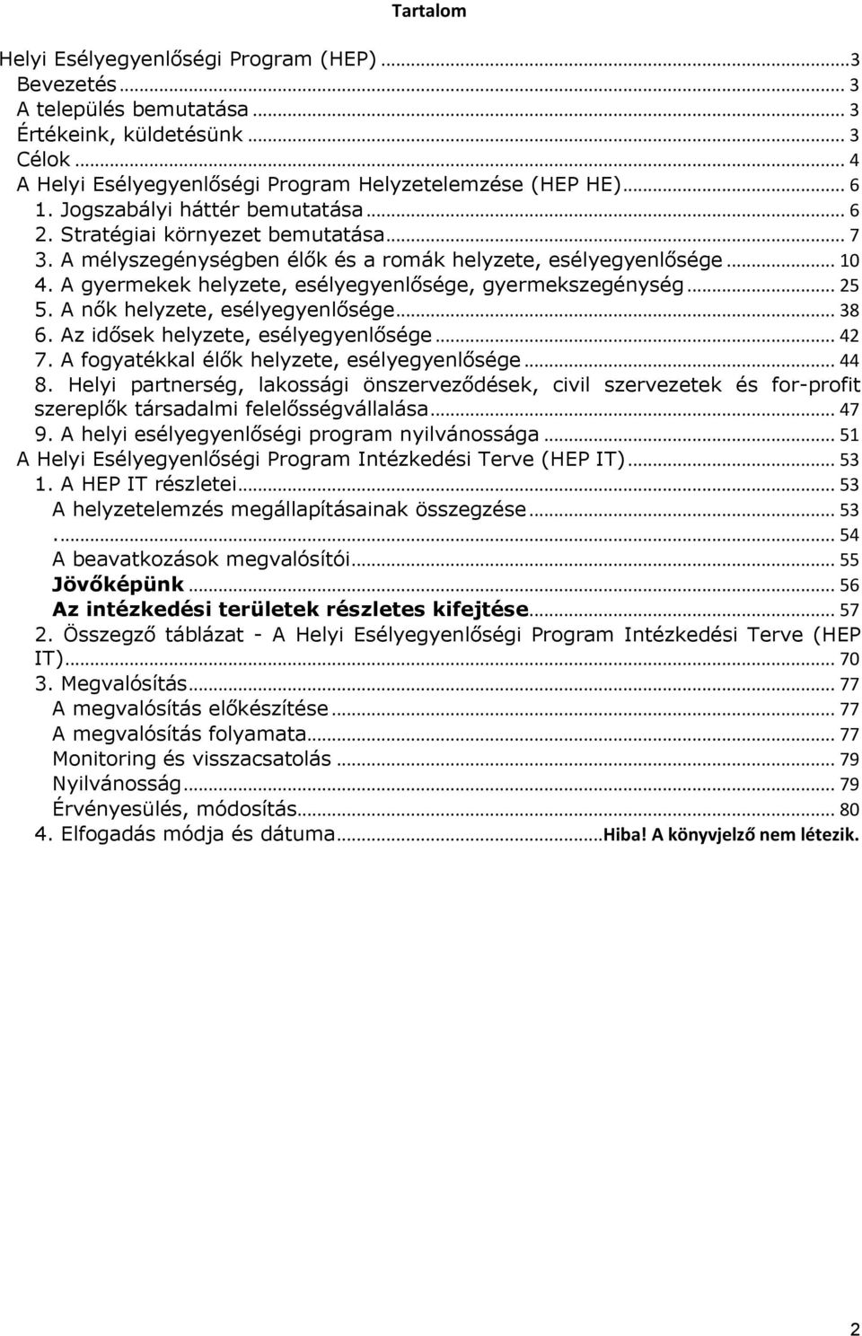 A gyermekek helyzete, esélyegyenlősége, gyermekszegénység... 25 5. A nők helyzete, esélyegyenlősége... 38 6. Az idősek helyzete, esélyegyenlősége... 42 7.