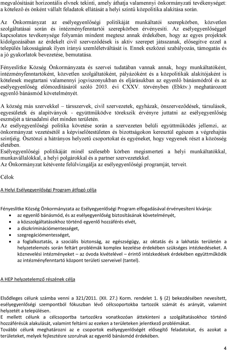 Az esélyegyenlőséggel kapcsolatos tevékenysége folyamán mindent megtesz annak érdekében, hogy az egyes projektek kidolgozásában az érdekelt civil szerveződések is aktív szerepet játsszanak,