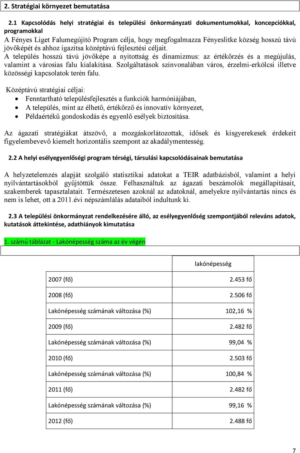 jövőképét és ahhoz igazítsa középtávú fejlesztési céljait. A település hosszú távú jövőképe a nyitottság és dinamizmus: az értékőrzés és a megújulás, valamint a városias falu kialakítása.