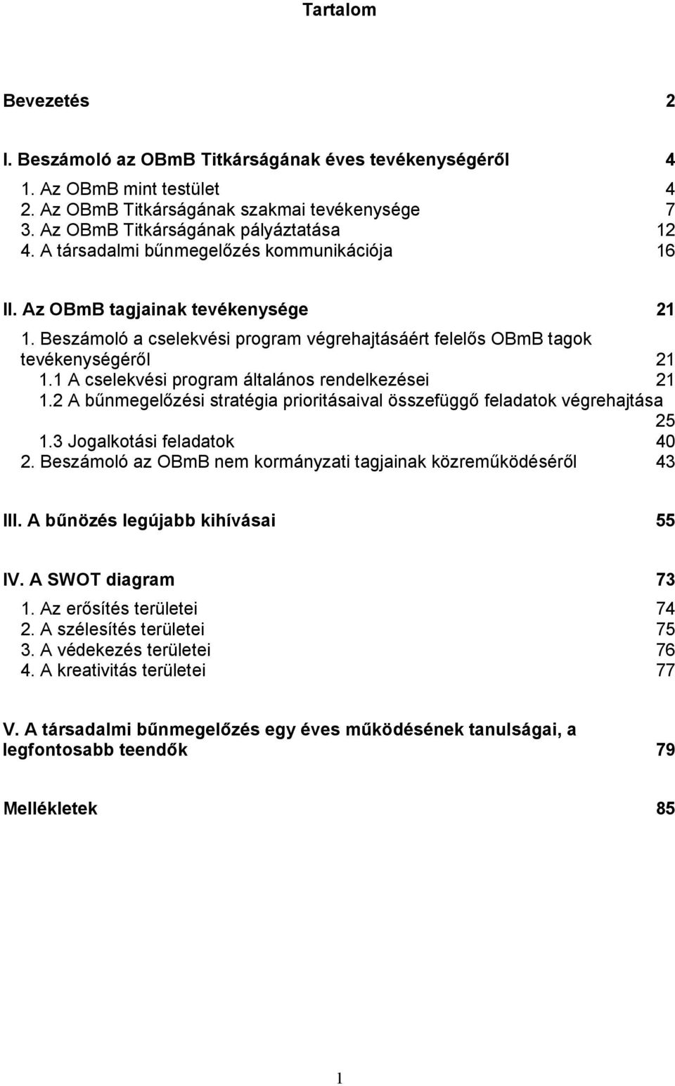 1 A cselekvési program általános rendelkezései 21 1.2 A bűnmegelőzési stratégia prioritásaival összefüggő feladatok végrehajtása 25 1.3 Jogalkotási feladatok 40 2.