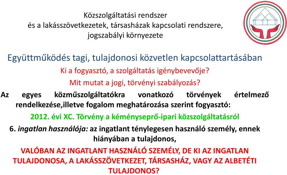 Az egyes közműszolgáltatókra vonatkozó törvények értelmező rendelkezése,illetve fogalom meghatározása szerint fogyasztó: 2012. évi XC.