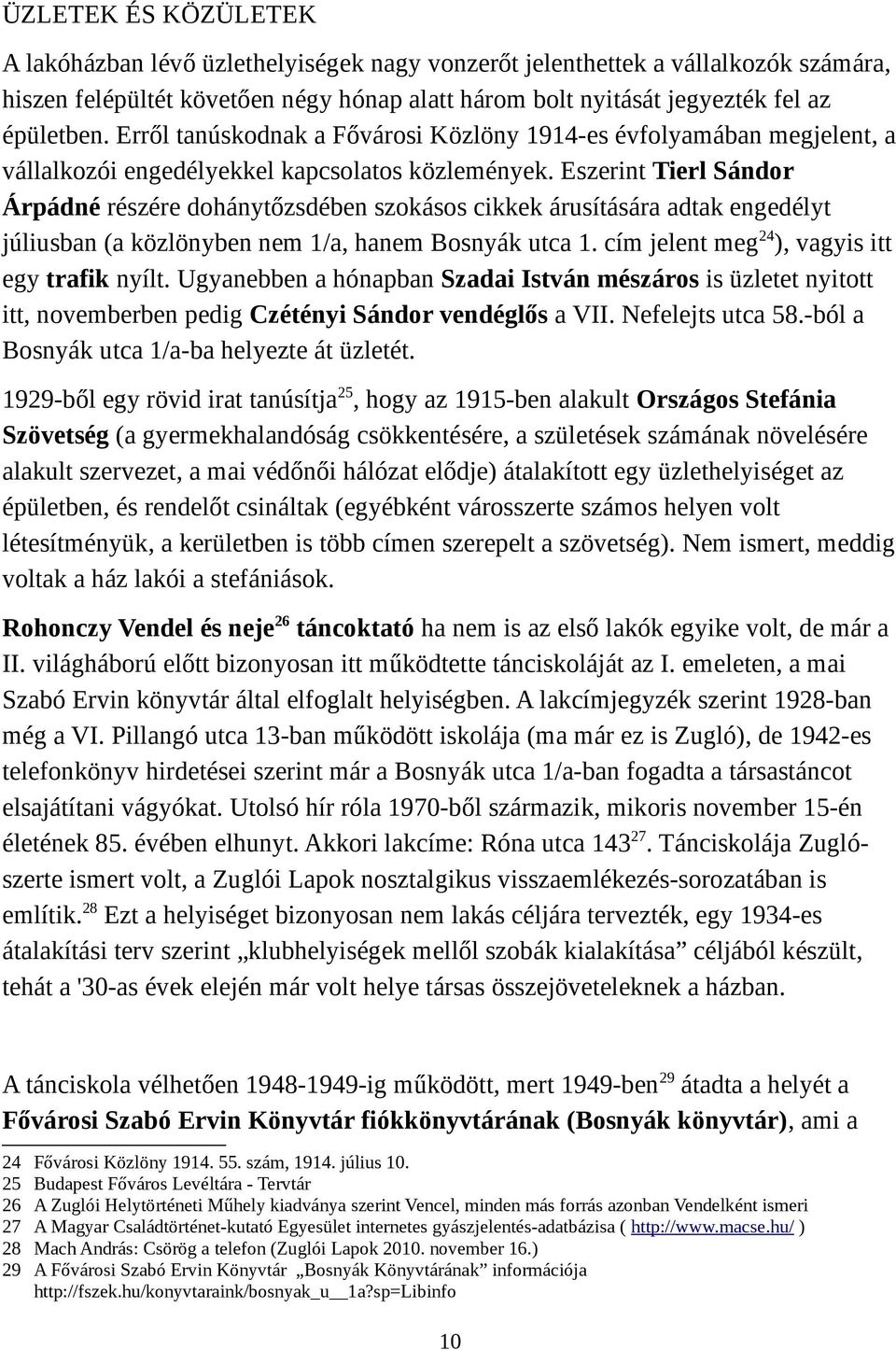 Eszerint Tierl Sándor Árpádné részére dohánytőzsdében szokásos cikkek árusítására adtak engedélyt júliusban (a közlönyben nem 1/a, hanem Bosnyák utca 1. cím jelent meg24), vagyis itt egy trafik nyílt.
