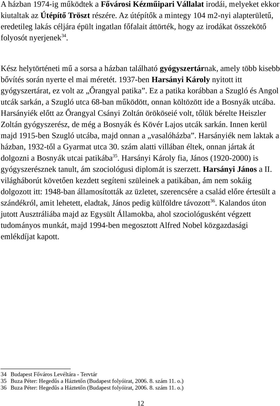 Kész helytörténeti mű a sorsa a házban található gyógyszertárnak, amely több kisebb bővítés során nyerte el mai méretét.