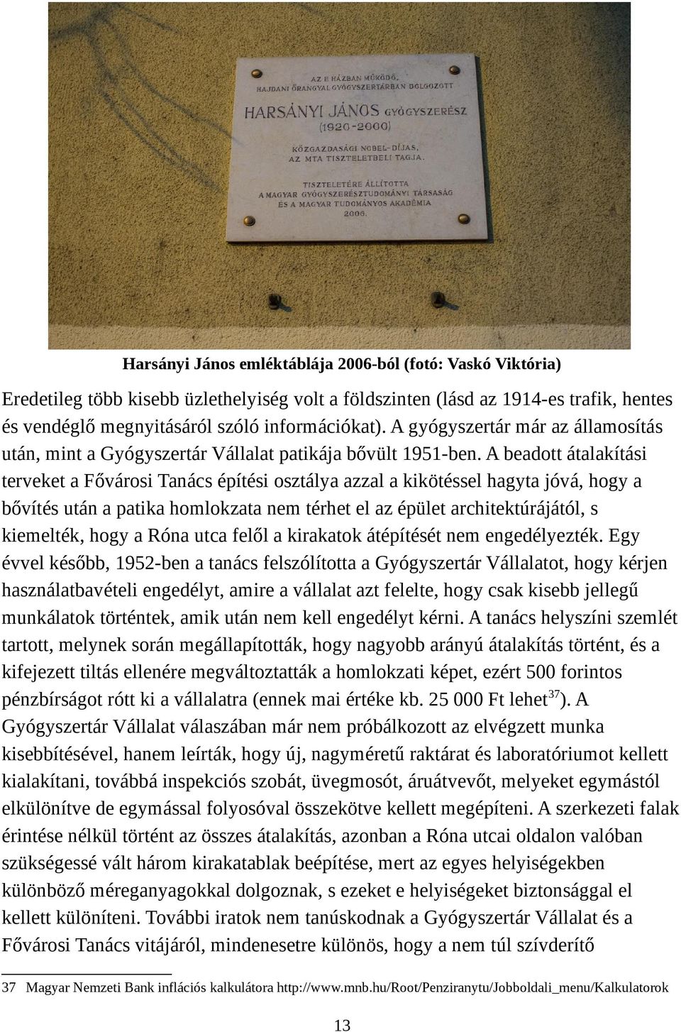 A beadott átalakítási terveket a Fővárosi Tanács építési osztálya azzal a kikötéssel hagyta jóvá, hogy a bővítés után a patika homlokzata nem térhet el az épület architektúrájától, s kiemelték, hogy