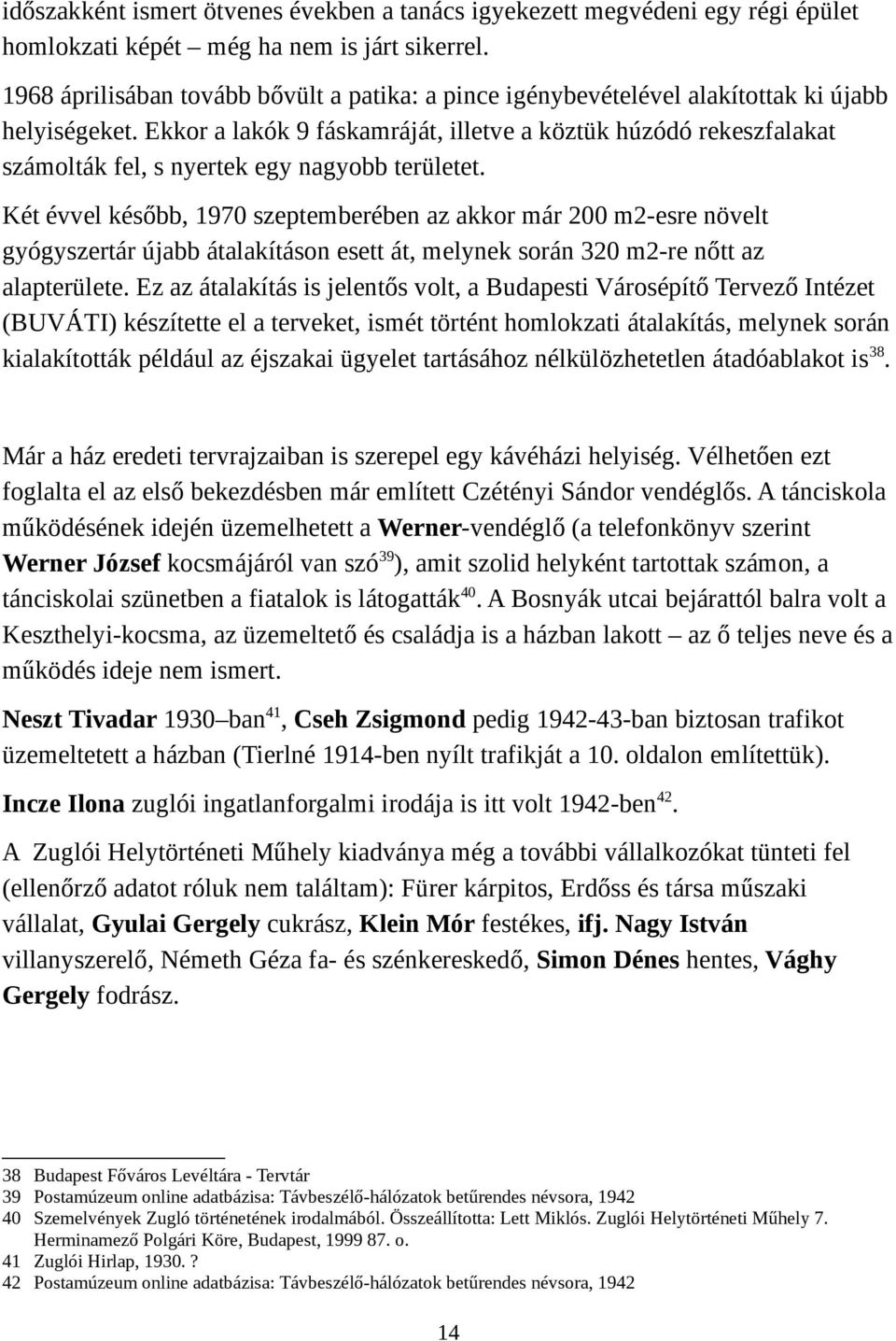 Ekkor a lakók 9 fáskamráját, illetve a köztük húzódó rekeszfalakat számolták fel, s nyertek egy nagyobb területet.