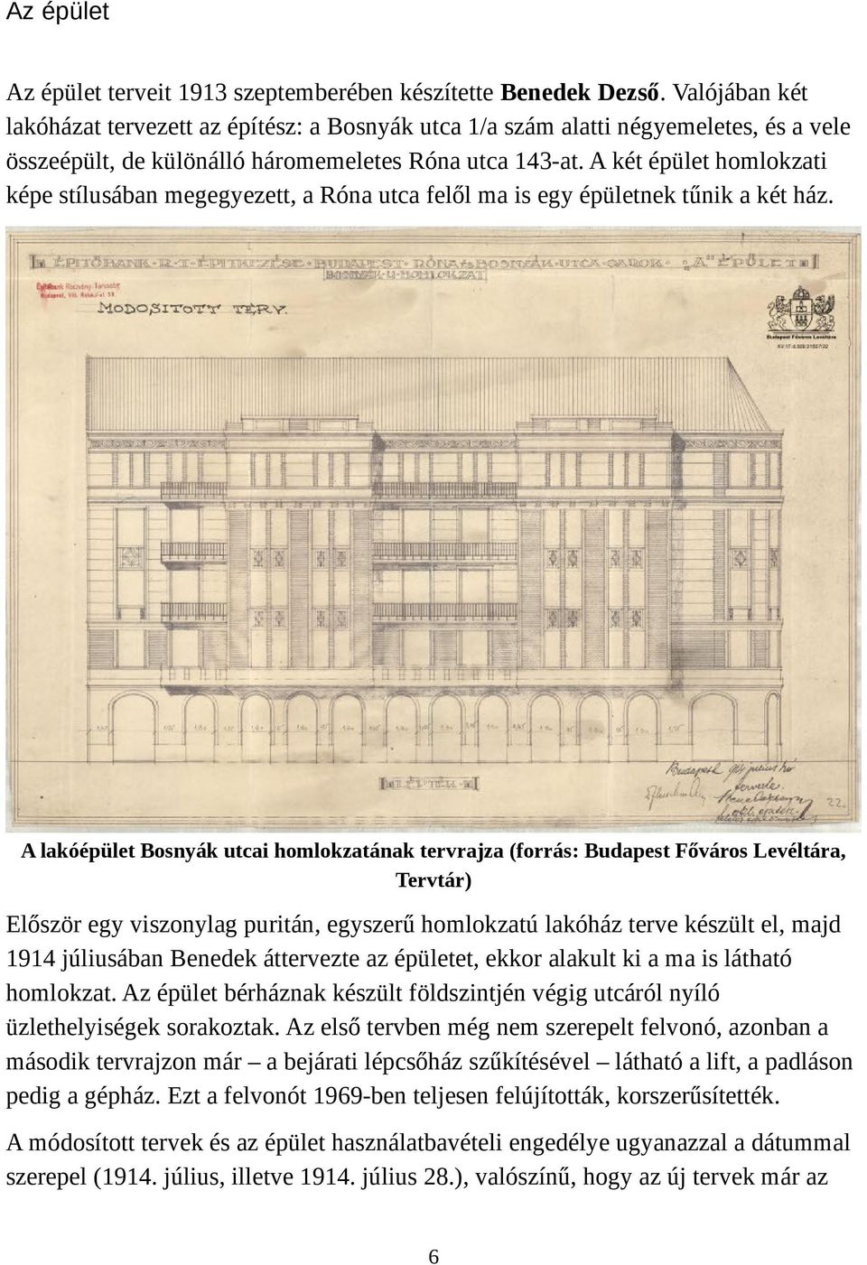 A két épület homlokzati képe stílusában megegyezett, a Róna utca felől ma is egy épületnek tűnik a két ház.