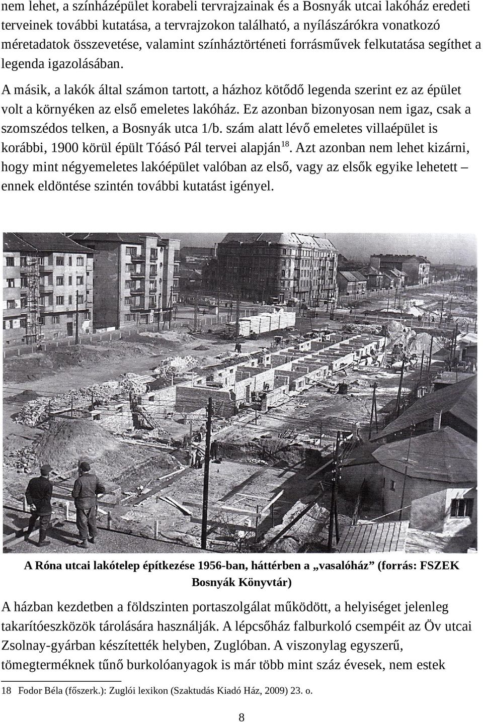 Ez azonban bizonyosan nem igaz, csak a szomszédos telken, a Bosnyák utca 1/b. szám alatt lévő emeletes villaépület is korábbi, 1900 körül épült Tóásó Pál tervei alapján18.
