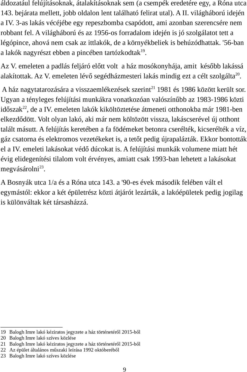 A világháború és az 1956-os forradalom idején is jó szolgálatot tett a légópince, ahová nem csak az ittlakók, de a környékbeliek is behúzódhattak.