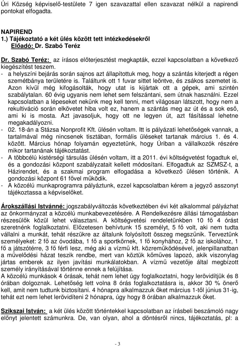 - a helyszíni bejárás során sajnos azt állapítottuk meg, hogy a szántás kiterjedt a régen szemétbánya területére is. Találtunk ott 1 fuvar sittet leöntve, és zsákos szemetet is.