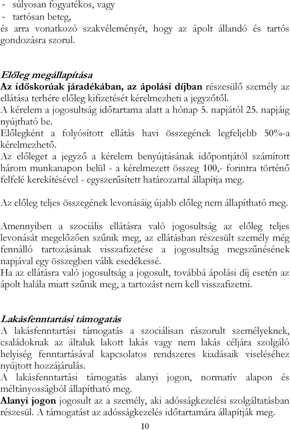 napjától 25. napjáig nyújtható be. Előlegként a folyósított ellátás havi összegének legfeljebb 50%-a kérelmezhető.