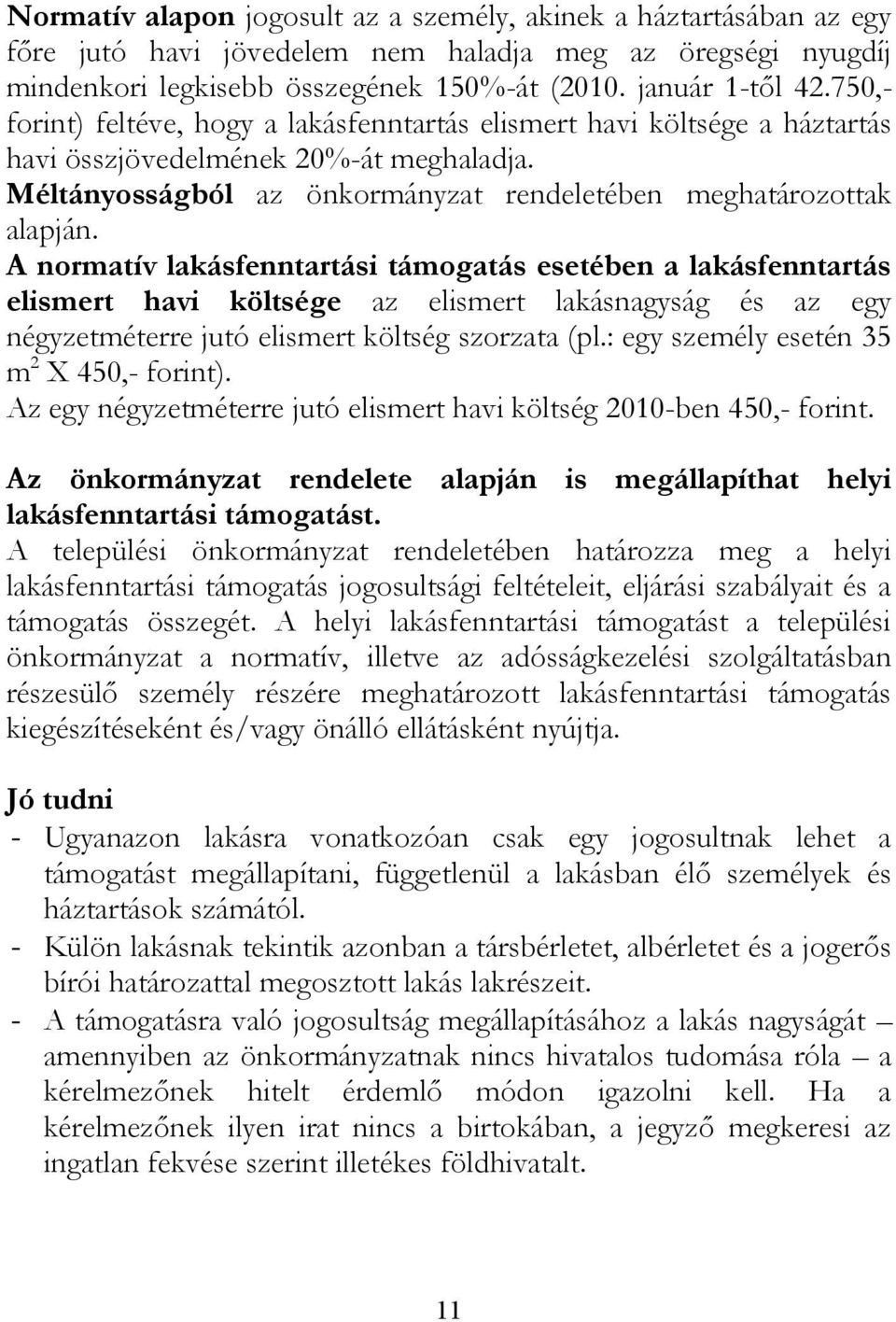 A normatív lakásfenntartási támogatás esetében a lakásfenntartás elismert havi költsége az elismert lakásnagyság és az egy négyzetméterre jutó elismert költség szorzata (pl.