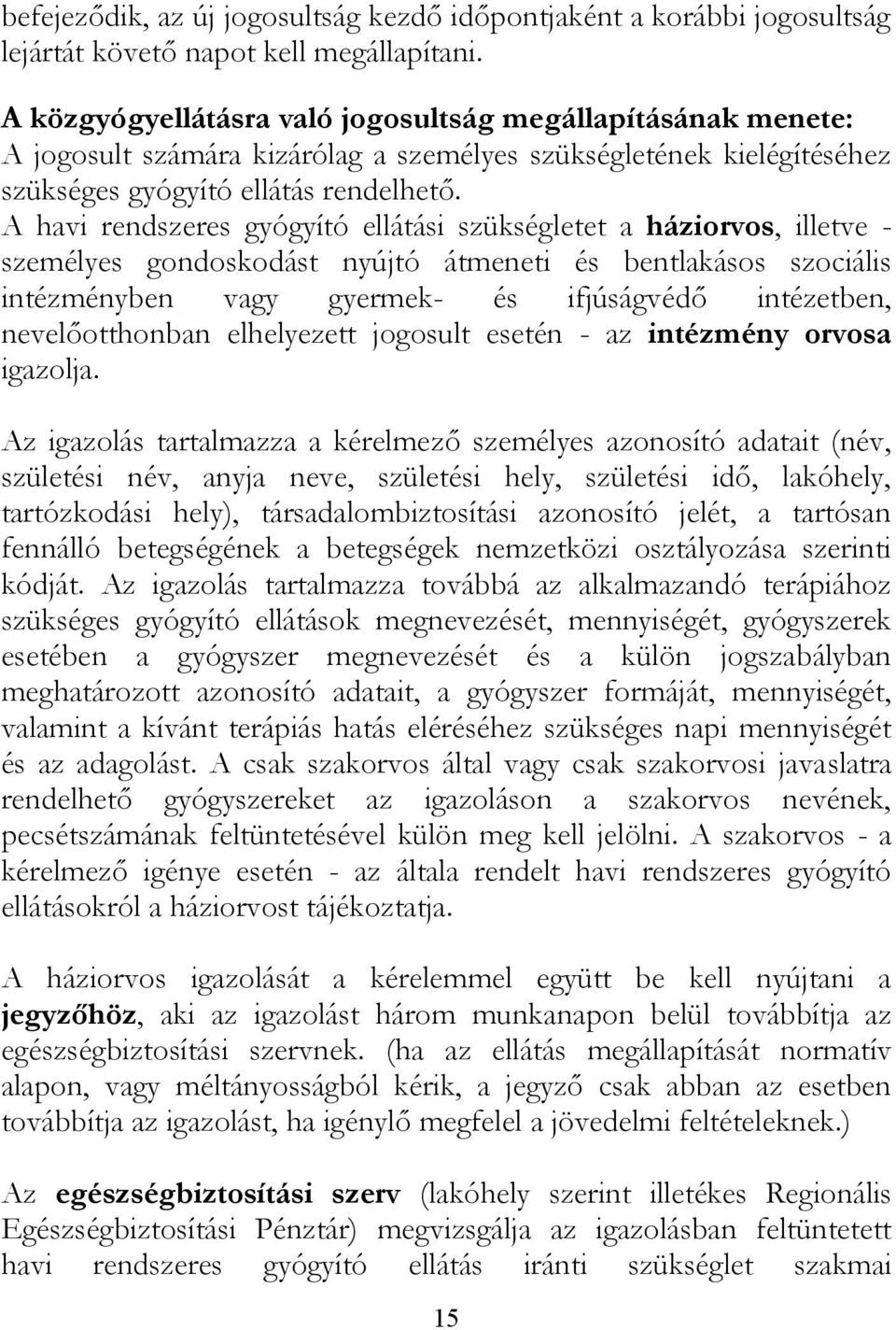 A havi rendszeres gyógyító ellátási szükségletet a háziorvos, illetve - személyes gondoskodást nyújtó átmeneti és bentlakásos szociális intézményben vagy gyermek- és ifjúságvédő intézetben,