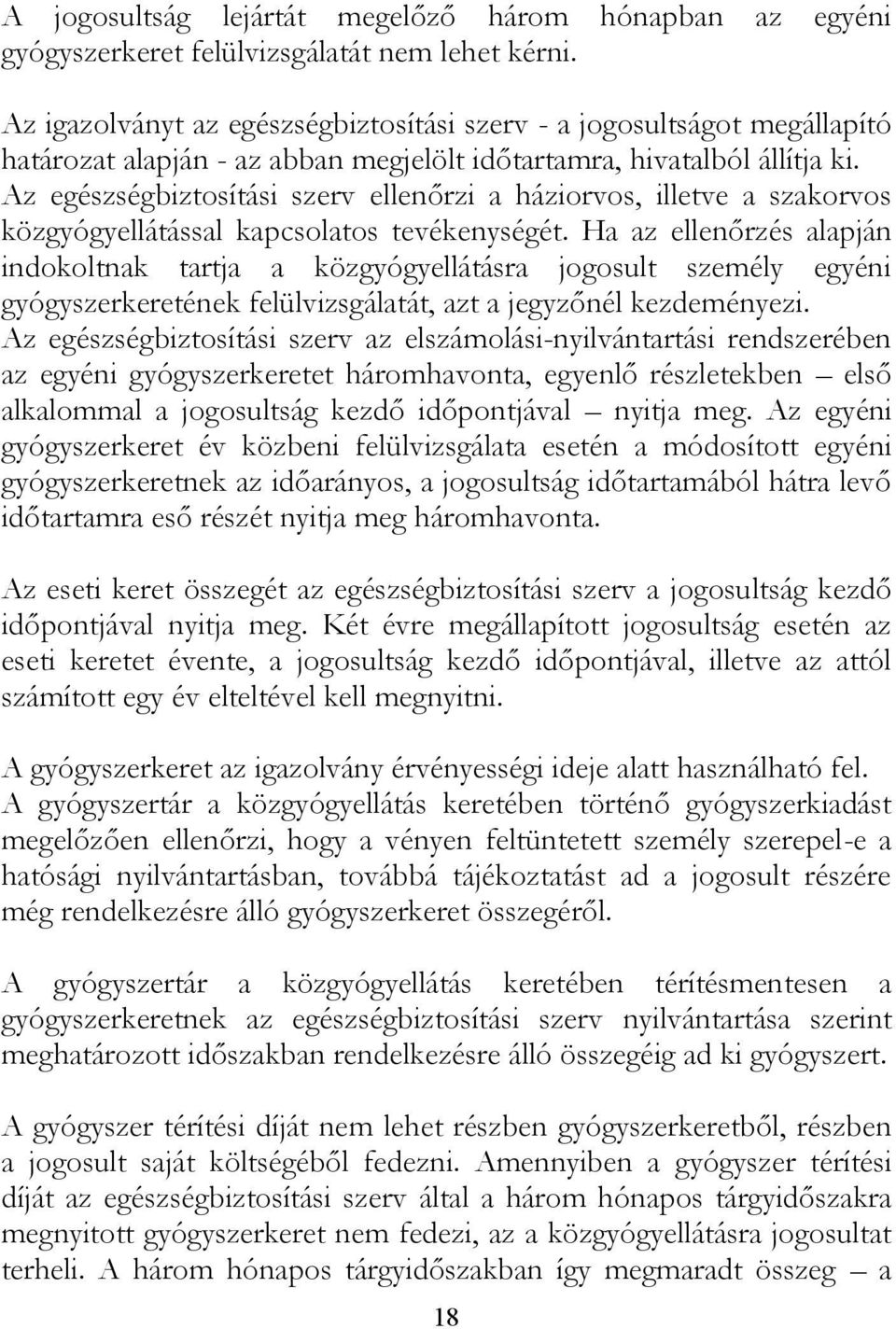 Az egészségbiztosítási szerv ellenőrzi a háziorvos, illetve a szakorvos közgyógyellátással kapcsolatos tevékenységét.