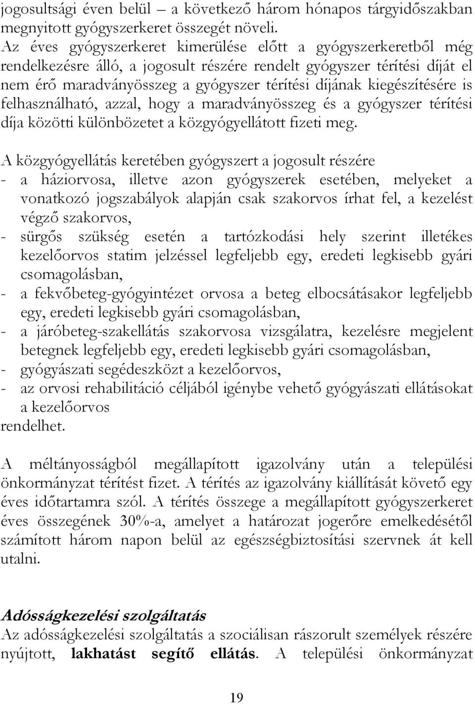 kiegészítésére is felhasználható, azzal, hogy a maradványösszeg és a gyógyszer térítési díja közötti különbözetet a közgyógyellátott fizeti meg.