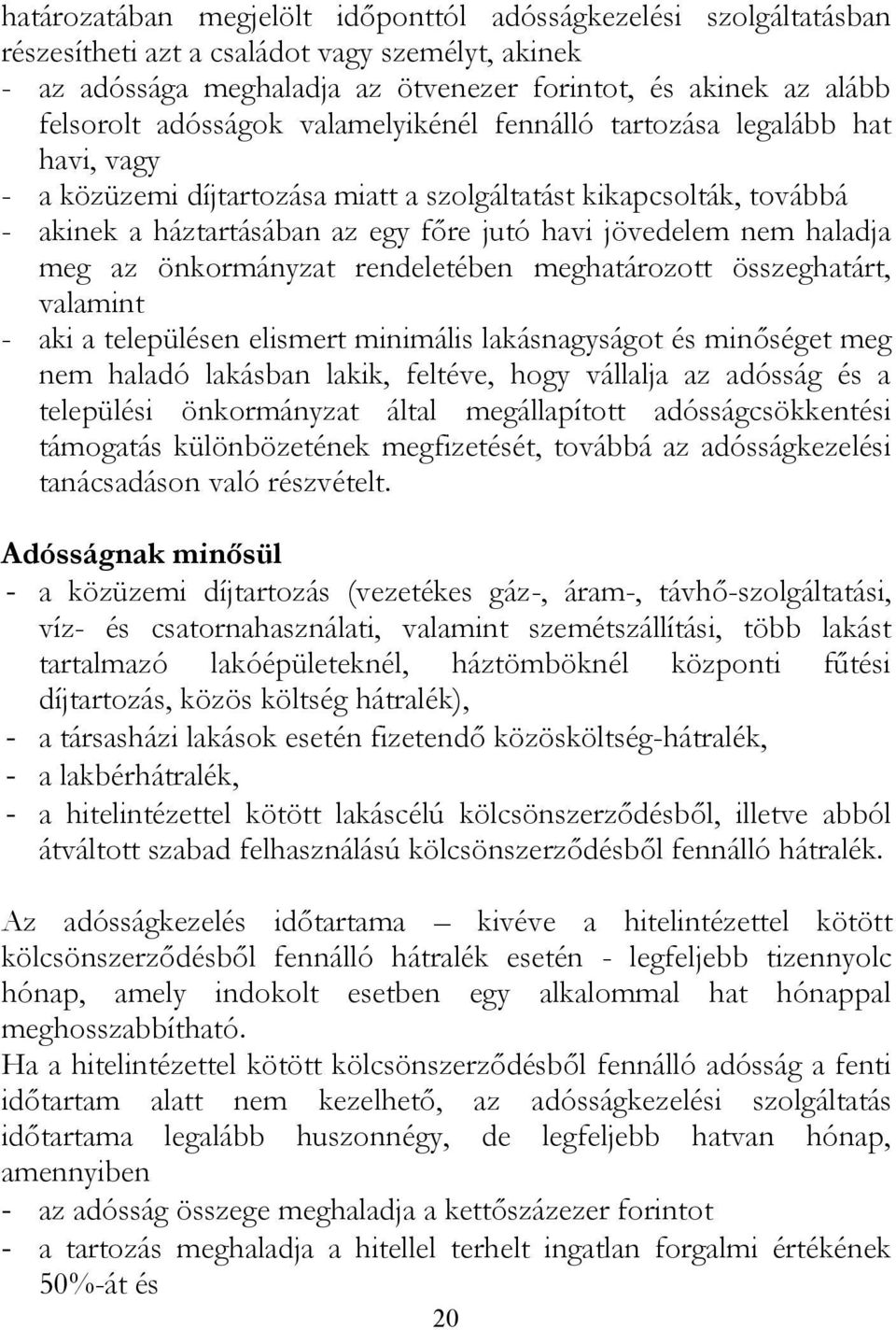 haladja meg az önkormányzat rendeletében meghatározott összeghatárt, valamint - aki a településen elismert minimális lakásnagyságot és minőséget meg nem haladó lakásban lakik, feltéve, hogy vállalja