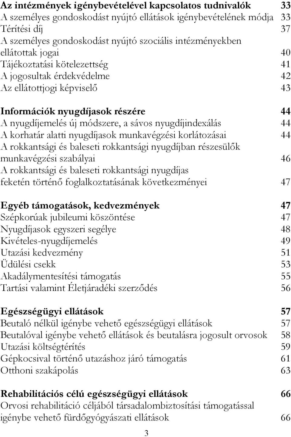 44 A korhatár alatti nyugdíjasok munkavégzési korlátozásai 44 A rokkantsági és baleseti rokkantsági nyugdíjban részesülők munkavégzési szabályai 46 A rokkantsági és baleseti rokkantsági nyugdíjas