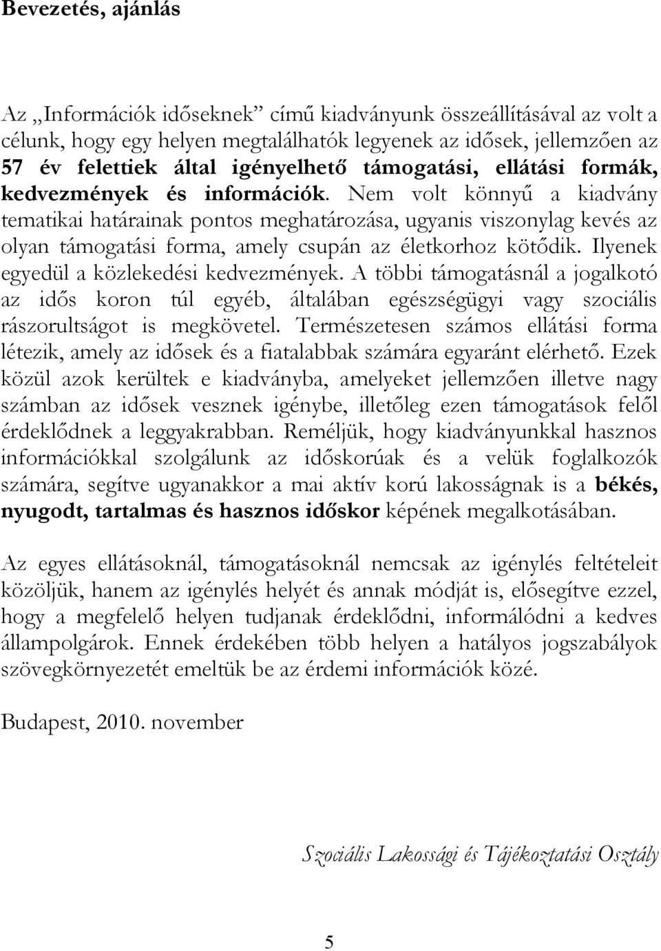 Nem volt könnyű a kiadvány tematikai határainak pontos meghatározása, ugyanis viszonylag kevés az olyan támogatási forma, amely csupán az életkorhoz kötődik.