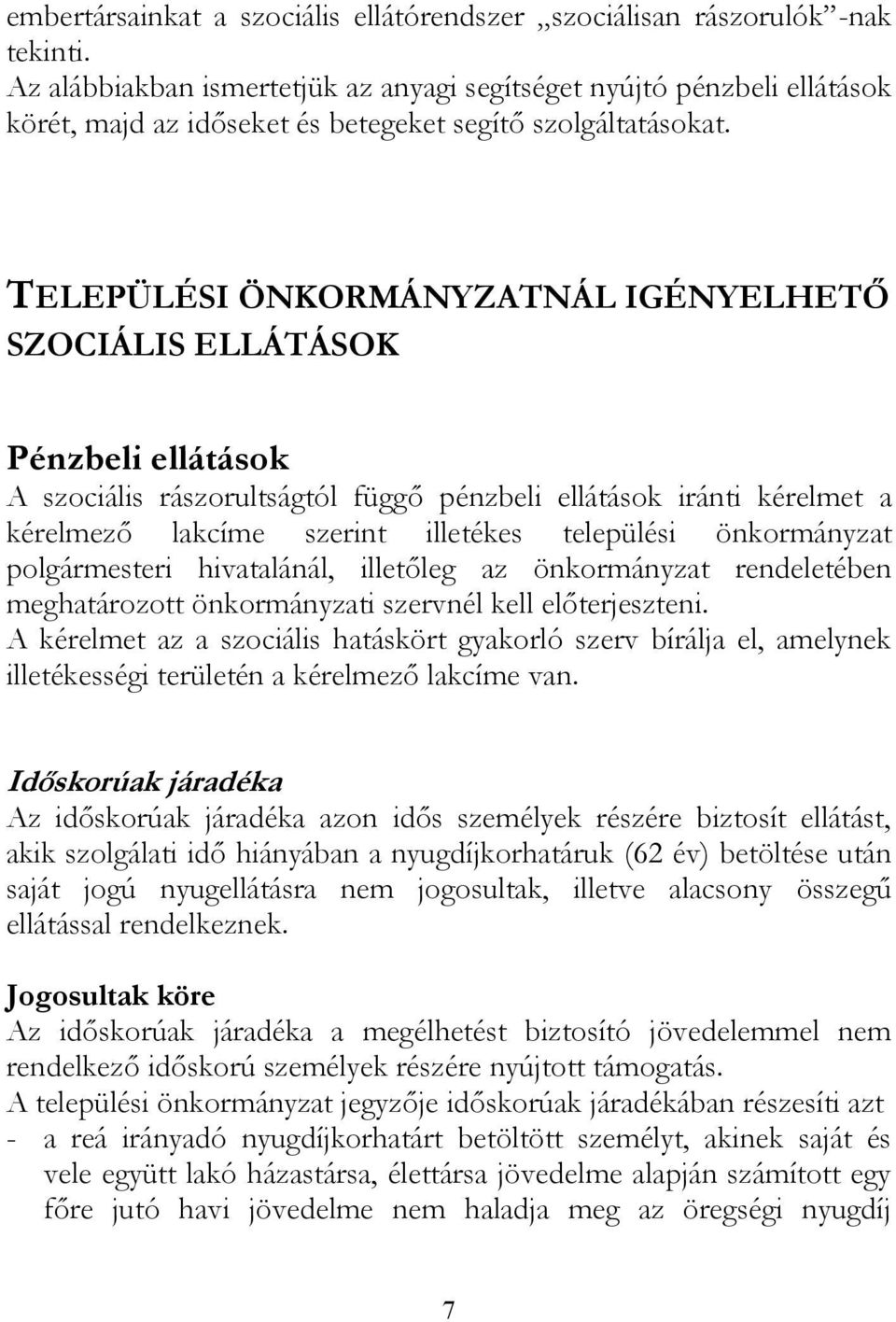 TELEPÜLÉSI ÖNKORMÁNYZATNÁL IGÉNYELHETŐ SZOCIÁLIS ELLÁTÁSOK Pénzbeli ellátások A szociális rászorultságtól függő pénzbeli ellátások iránti kérelmet a kérelmező lakcíme szerint illetékes települési