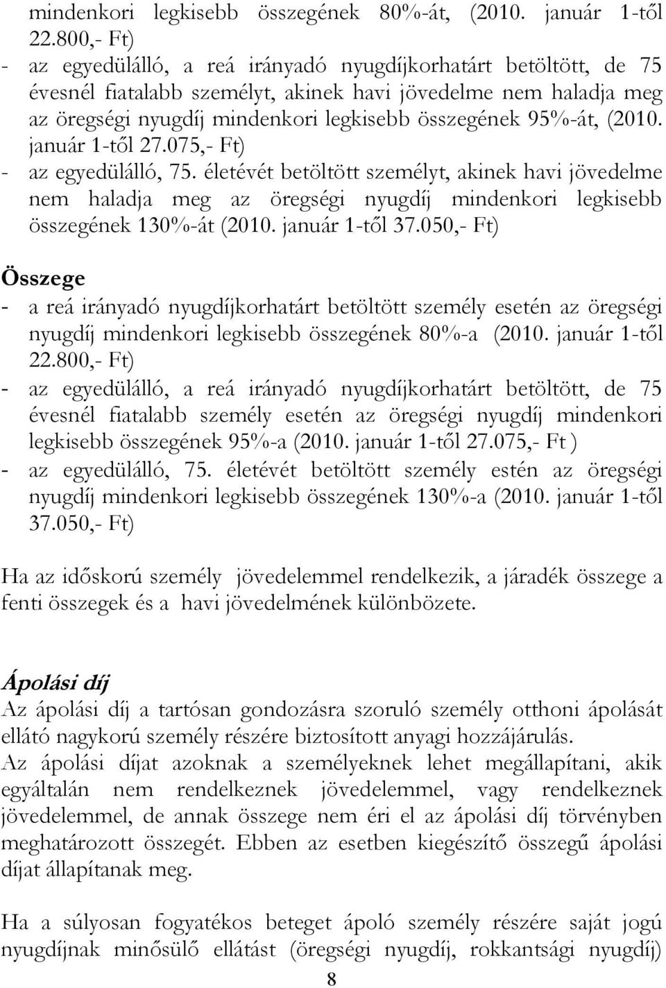 95%-át, (2010. január 1-től 27.075,- Ft) - az egyedülálló, 75. életévét betöltött személyt, akinek havi jövedelme nem haladja meg az öregségi nyugdíj mindenkori legkisebb összegének 130%-át (2010.