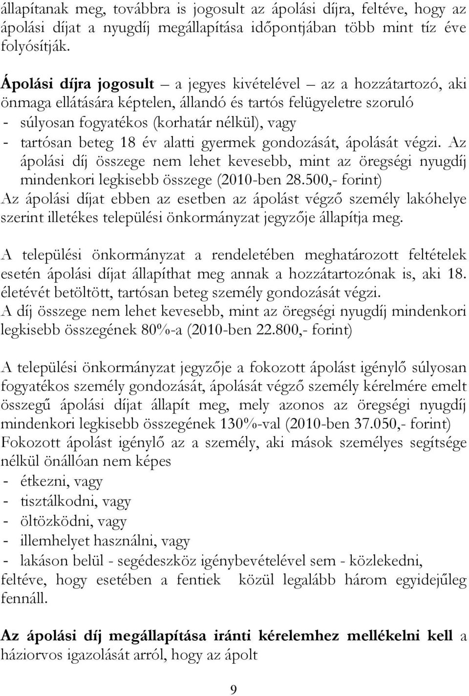 év alatti gyermek gondozását, ápolását végzi. Az ápolási díj összege nem lehet kevesebb, mint az öregségi nyugdíj mindenkori legkisebb összege (2010-ben 28.