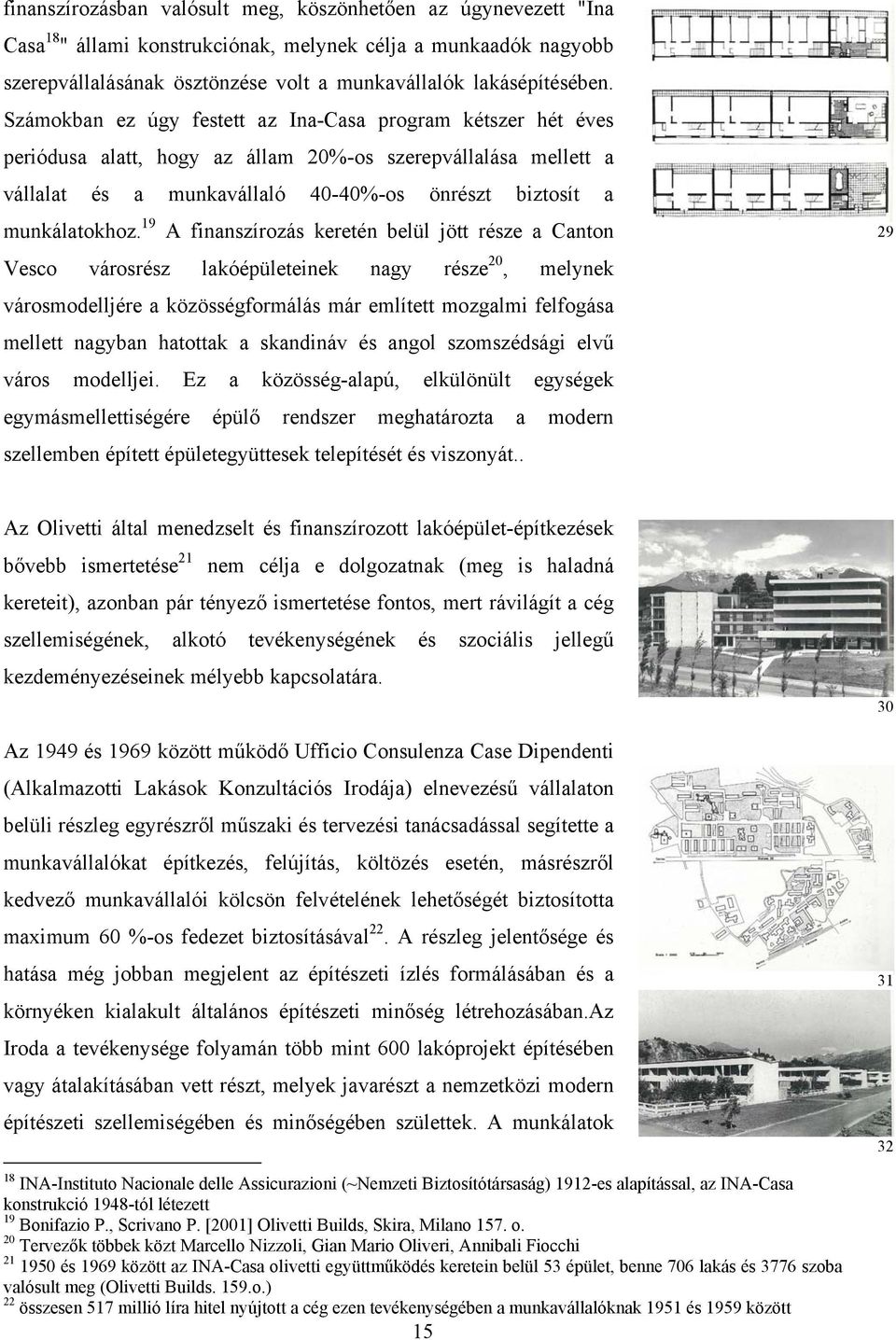 19 A finanszírozás keretén belül jött része a Canton Vesco városrész lakóépületeinek nagy része 20, melynek városmodelljére a közösségformálás már említett mozgalmi felfogása mellett nagyban hatottak