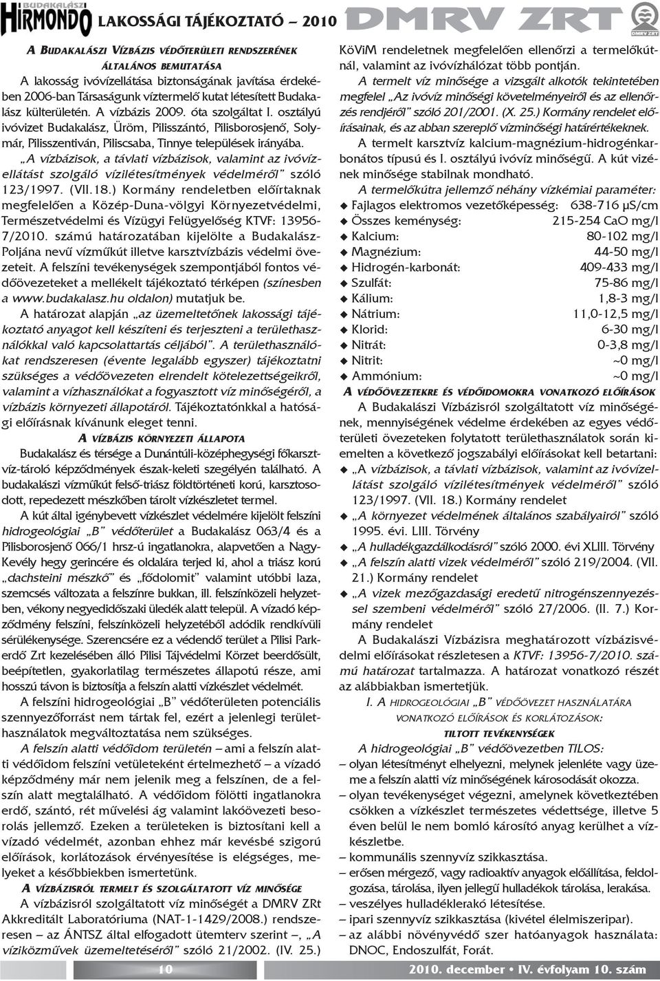 osztályú ivóvizet Budakalász, Üröm, Pilisszántó, Pilisborosjenõ, Solymár, Pilisszentiván, Piliscsaba, Tinnye települések irányába.