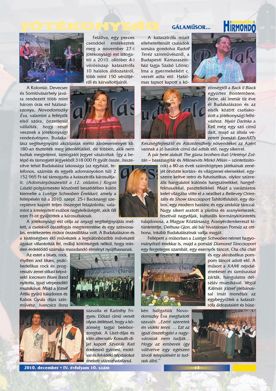 A Kolontár, Devecser és Somlóvásárhely javára rendezett több mint három órás est háziaszszonya, Novodomszky Éva, valamint a fellépõk elsõ szóra, önzetlenül vállalták, hogy részt vesznek a