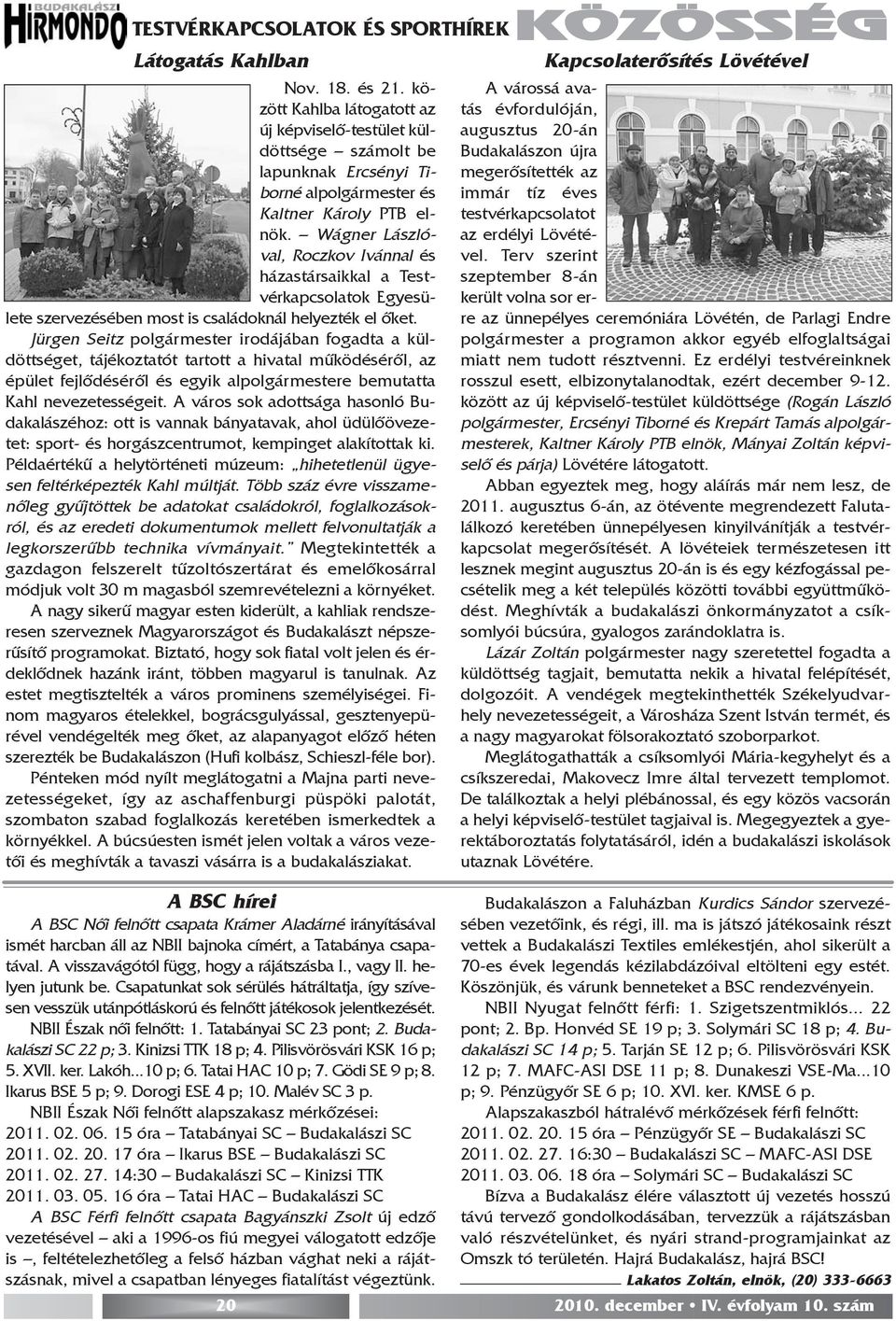 Wágner Lászlóval, Roczkov Ivánnal és házastársaikkal a Testvérkapcsolatok Egyesülete szervezésében most is családoknál helyezték el õket.