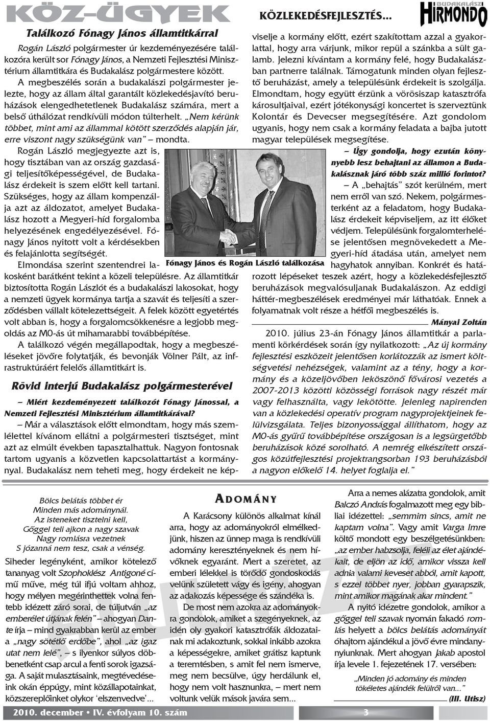 A megbeszélés során a budakalászi polgármester jelezte, hogy az állam által garantált közlekedésjavító beruházások elengedhetetlenek Budakalász számára, mert a belsõ úthálózat rendkívüli módon