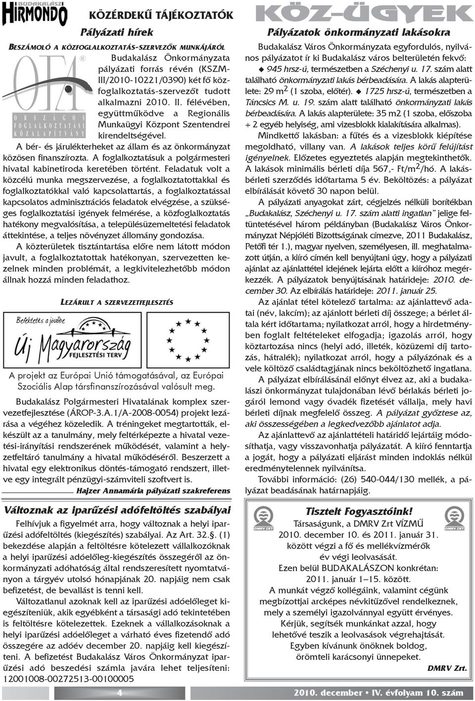 A bér- és járulékterheket az állam és az önkormányzat közösen finanszírozta. A foglalkoztatásuk a polgármesteri hivatal kabinetiroda keretében történt.