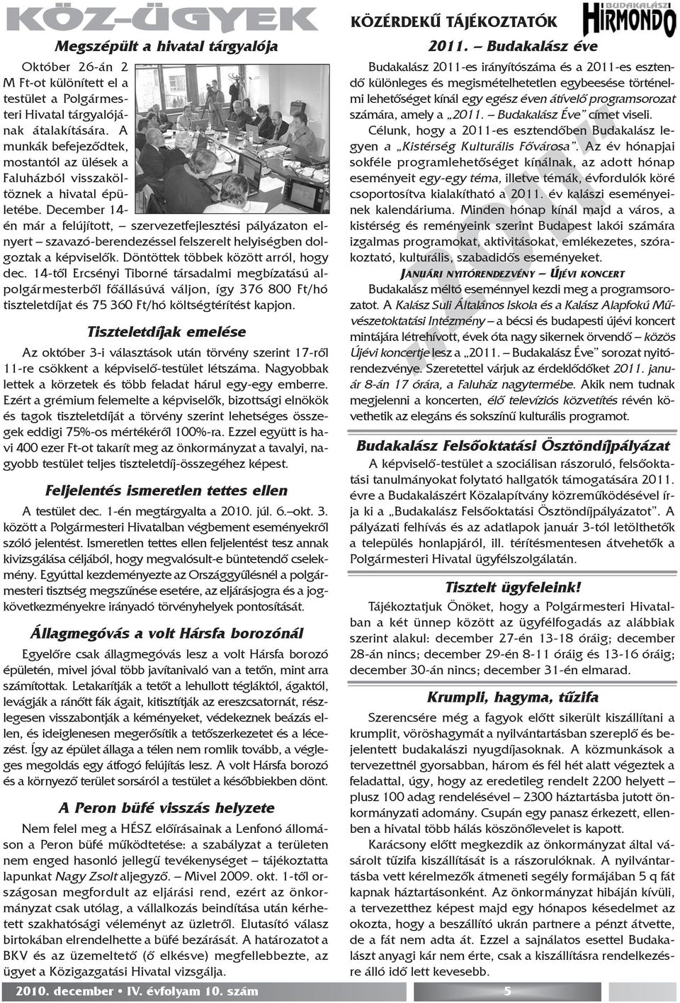 December 14- én már a felújított, szervezetfejlesztési pályázaton elnyert szavazó-berendezéssel felszerelt helyiségben dolgoztak a képviselõk. Döntöttek többek között arról, hogy dec.