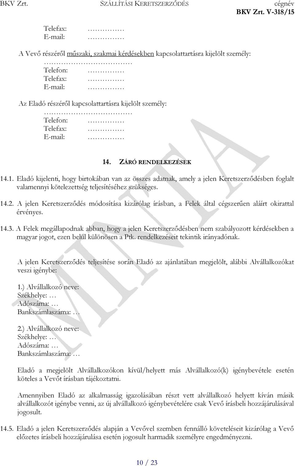 A jelen Keretszerződés módosítása kizárólag írásban, a Felek által cégszerűen aláírt okirattal érvényes. 14.3.