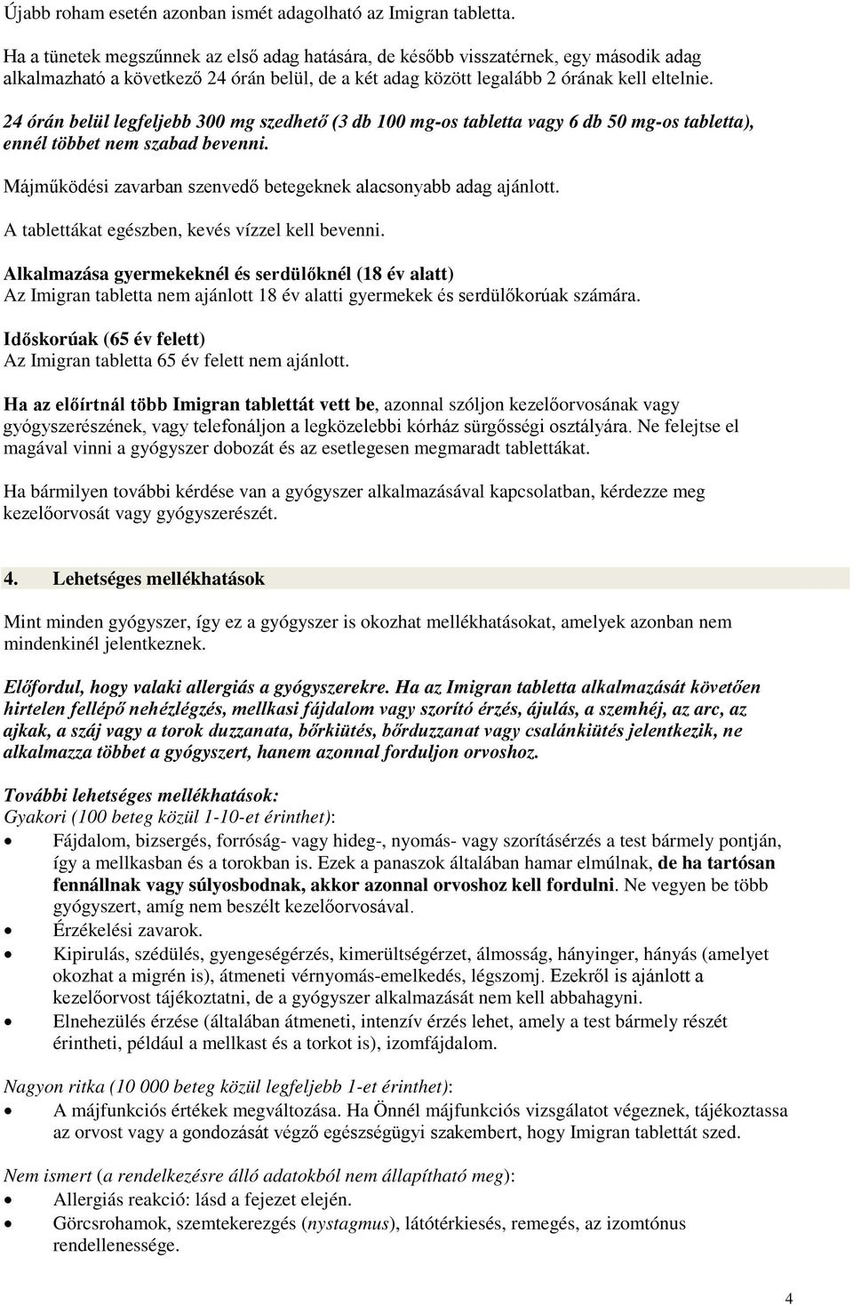 24 órán belül legfeljebb 300 mg szedhető (3 db 100 mg-os tabletta vagy 6 db 50 mg-os tabletta), ennél többet nem szabad bevenni. Májműködési zavarban szenvedő betegeknek alacsonyabb adag ajánlott.