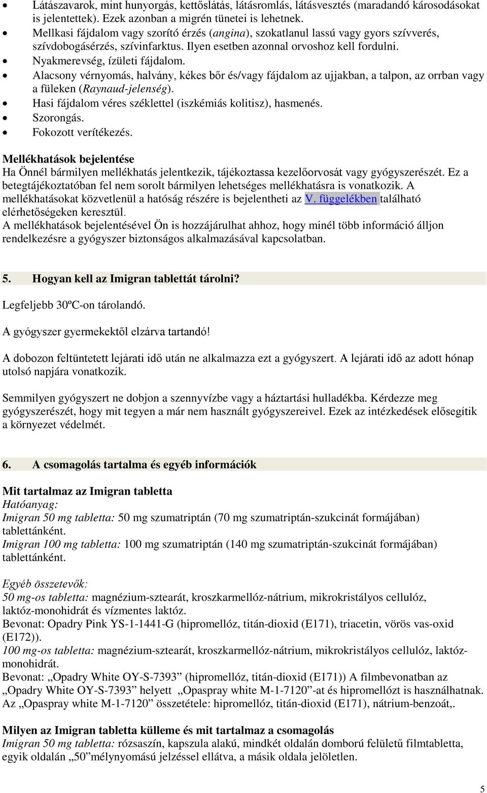 Alacsony vérnyomás, halvány, kékes bőr és/vagy fájdalom az ujjakban, a talpon, az orrban vagy a füleken (Raynaud-jelenség). Hasi fájdalom véres széklettel (iszkémiás kolitisz), hasmenés. Szorongás.