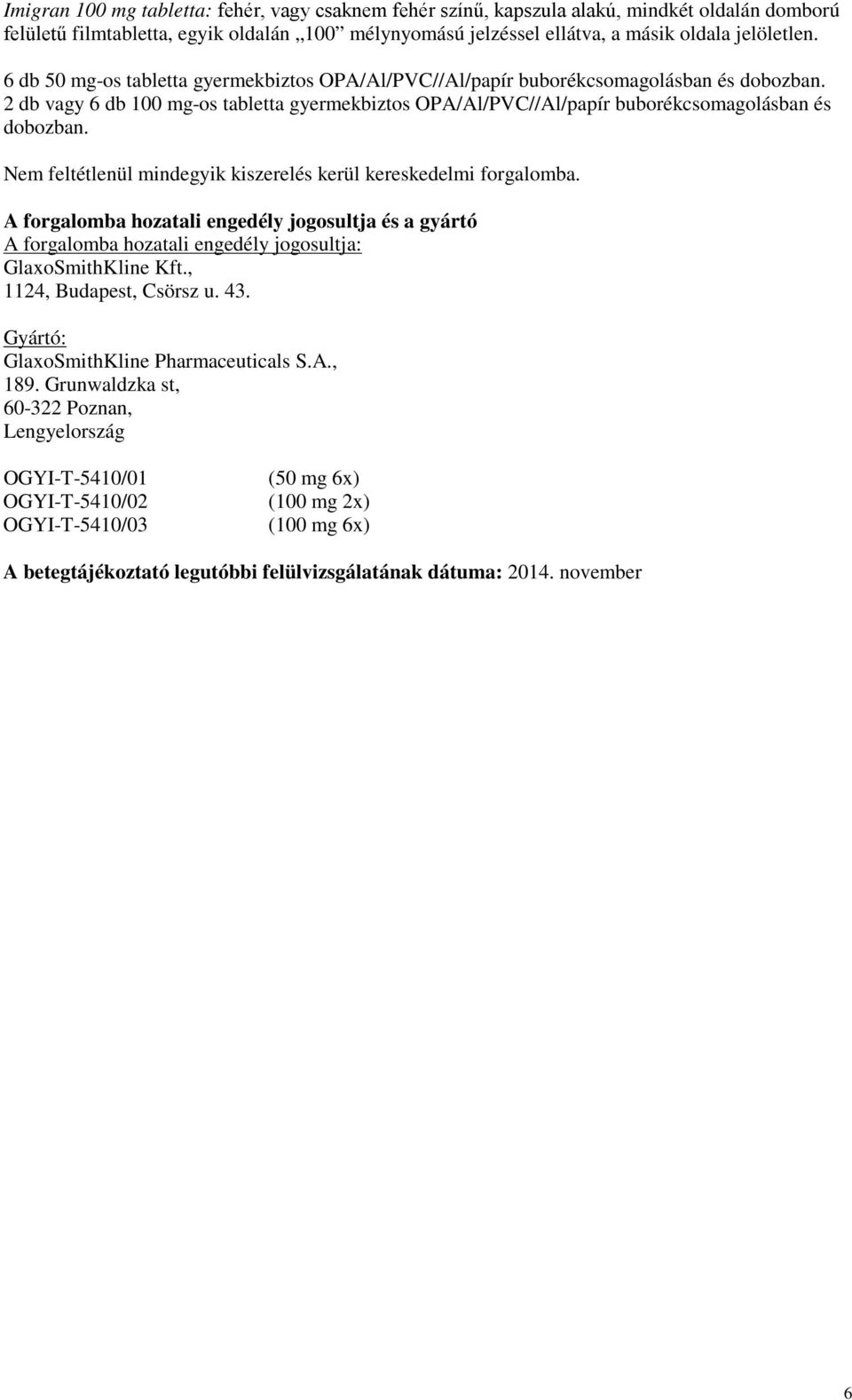 Nem feltétlenül mindegyik kiszerelés kerül kereskedelmi forgalomba. A forgalomba hozatali engedély jogosultja és a gyártó A forgalomba hozatali engedély jogosultja: GlaxoSmithKline Kft.