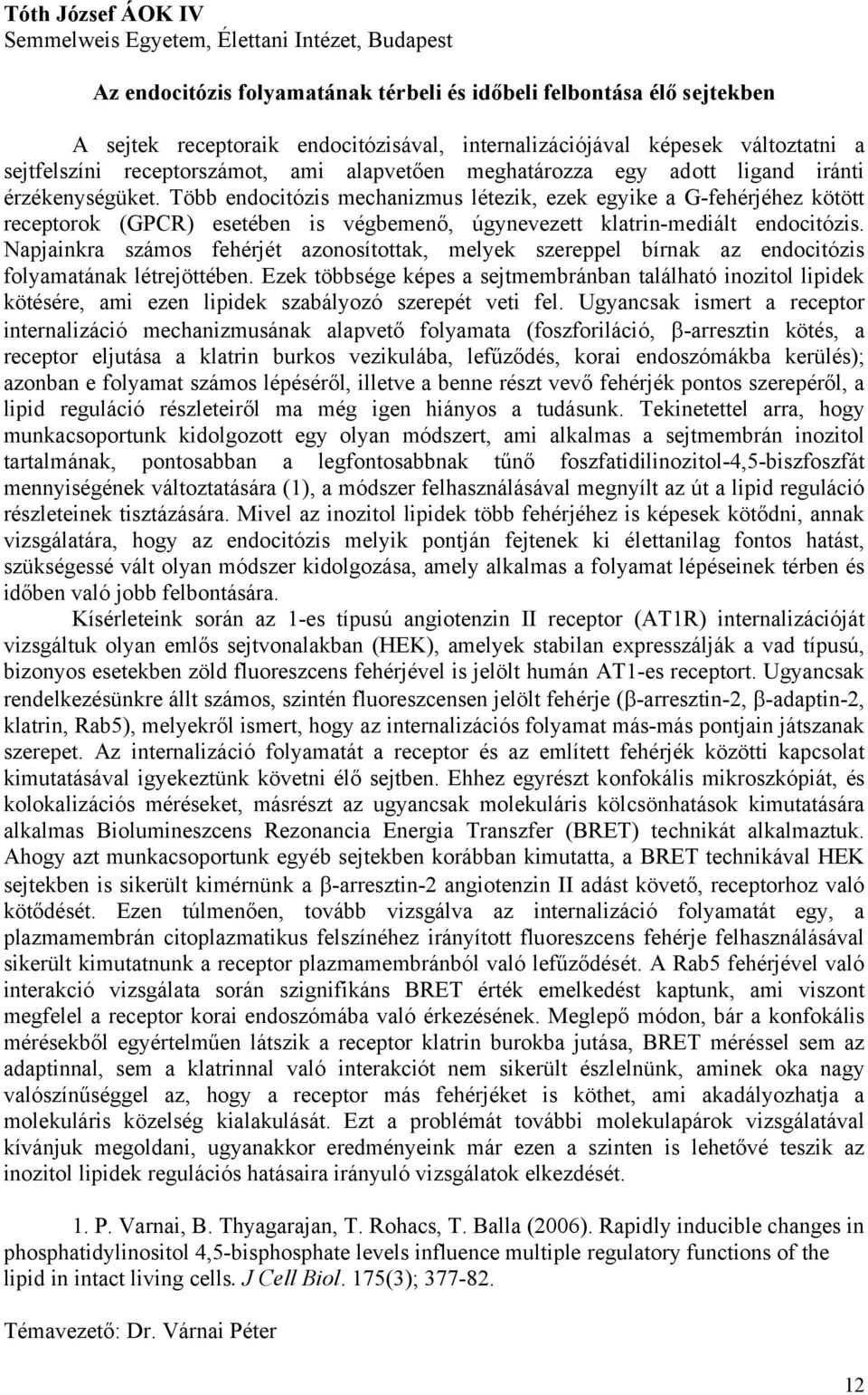 Több endocitózis mechanizmus létezik, ezek egyike a G-fehérjéhez kötött receptorok (GPCR) esetében is végbemenő, úgynevezett klatrin-mediált endocitózis.