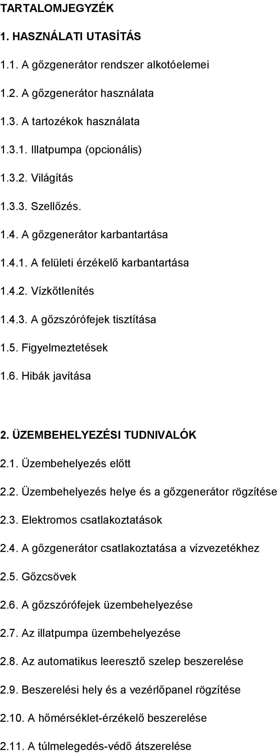 . Üzembehelyezés előtt 2.2. Üzembehelyezés helye és a gőzgenerátor rögzítése 2.3. Elektromos csatlakoztatások 2.4. A gőzgenerátor csatlakoztatása a vízvezetékhez 2.5. Gőzcsövek 2.6.