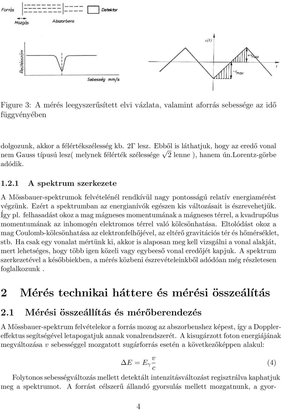 lenne ), hanem ún.lorentz-görbe adódik. 1.2.1 A spektrum szerkezete A Mössbauer-spektrumok felvételénél rendkívül nagy pontosságú relatív energiamérést végzünk.